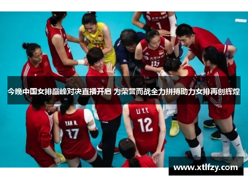 今晚中国女排巅峰对决直播开启 为荣誉而战全力拼搏助力女排再创辉煌